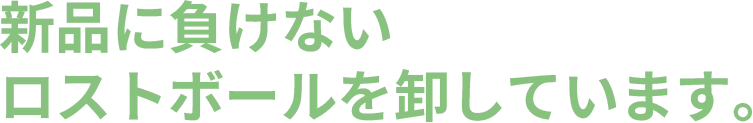 新品に負けないロストボールを卸しています。